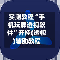实测教程“手机玩牌透视软件”开挂(透视)辅助教程