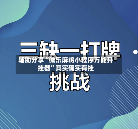辅助分享“微乐麻将小程序万能开挂器”其实确实有挂