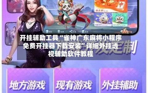 开挂辅助工具“雀神广东麻将小程序免费开挂器下载安装”详细外挂透视辅助软件教程-第3张图片