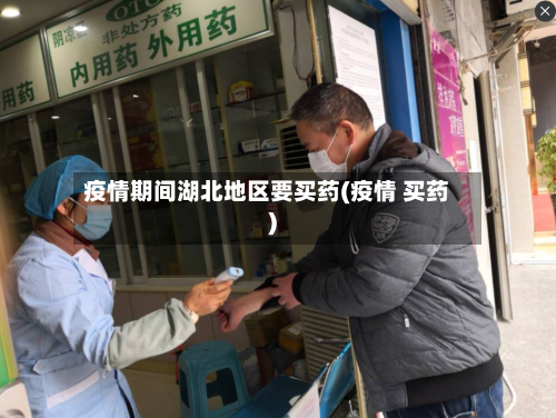 疫情期间湖北地区要买药(疫情 买药)