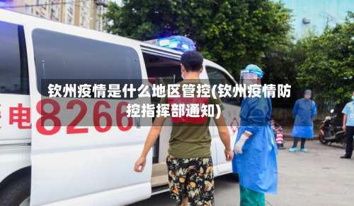 钦州疫情是什么地区管控(钦州疫情防控指挥部通知)