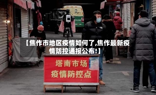 【焦作市地区疫情如何了,焦作最新疫情防控通报公布!】