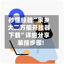 秒懂经验“家乡大二万能开挂器下载”详细分享装挂步骤!