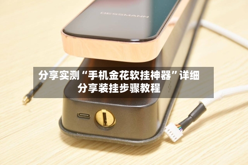 分享实测“手机金花软挂神器”详细分享装挂步骤教程-第2张图片