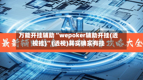 万能开挂辅助“wepoker辅助开挂(透视挂)”(透视)其实确实有挂-第2张图片