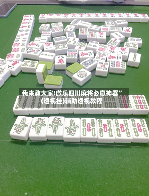 我来教大家!微乐四川麻将必赢神器”(透视挂)辅助透视教程