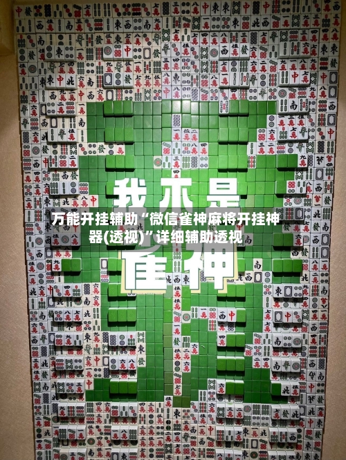 万能开挂辅助“微信雀神麻将开挂神器(透视)”详细辅助透视