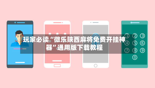玩家必读“微乐陕西麻将免费开挂神器”通用版下载教程-第2张图片