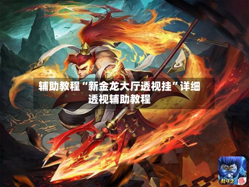 辅助教程“新金龙大厅透视挂”详细透视辅助教程