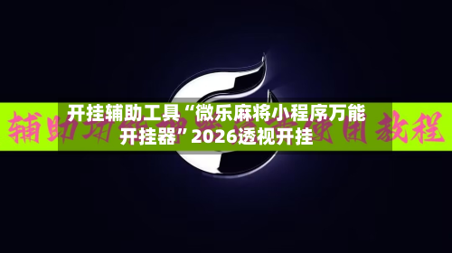 开挂辅助工具“微乐麻将小程序万能开挂器”2026透视开挂-第2张图片