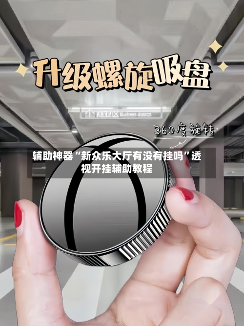 辅助神器“新众乐大厅有没有挂吗”透视开挂辅助教程-第2张图片
