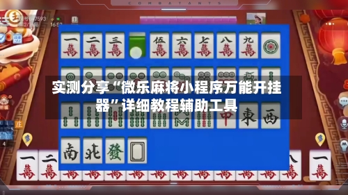 实测分享“微乐麻将小程序万能开挂器	”详细教程辅助工具-第2张图片