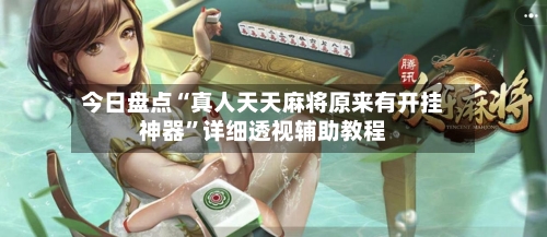 今日盘点“真人天天麻将原来有开挂神器	”详细透视辅助教程-第2张图片
