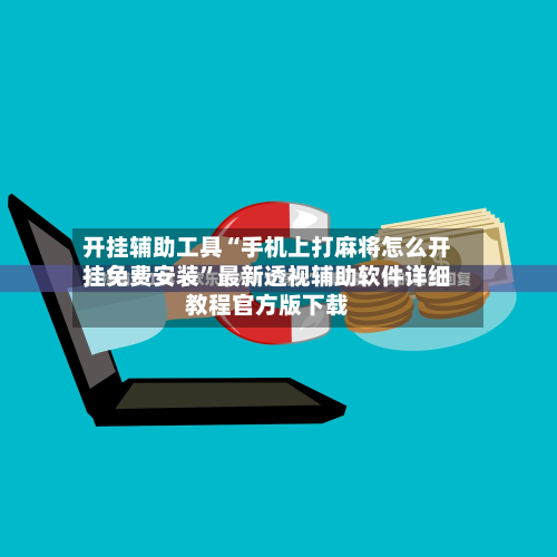 开挂辅助工具“手机上打麻将怎么开挂免费安装”最新透视辅助软件详细教程官方版下载