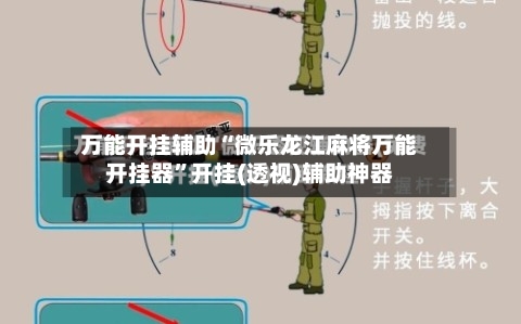 万能开挂辅助“微乐龙江麻将万能开挂器”开挂(透视)辅助神器