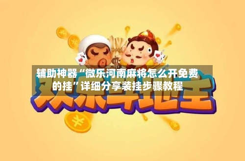 辅助神器“微乐河南麻将怎么开免费的挂	”详细分享装挂步骤教程-第3张图片