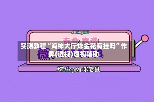 实测教程“海神大厅炸金花有挂吗”作弊(透视)透视辅助-第2张图片
