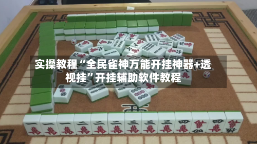 实操教程“全民雀神万能开挂神器+透视挂”开挂辅助软件教程-第3张图片