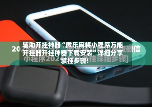 辅助开挂神器“微乐麻将小程序万能开挂器开挂神器下载安装”详细分享装挂步骤!