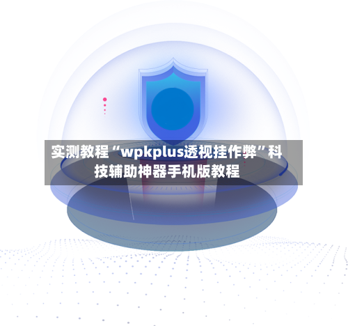 实测教程“wpkplus透视挂作弊”科技辅助神器手机版教程-第2张图片