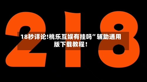 18秒详论!桃乐互娱有挂吗”辅助通用版下载教程！