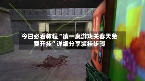 今日必看教程“凑一桌游戏关春天免费开挂”详细分享装挂步骤