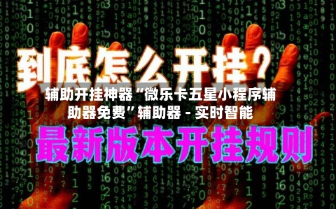 辅助开挂神器“微乐卡五星小程序辅助器免费”辅助器 - 实时智能-第2张图片