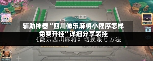 辅助神器“四川微乐麻将小程序怎样免费开挂”详细分享装挂-第2张图片