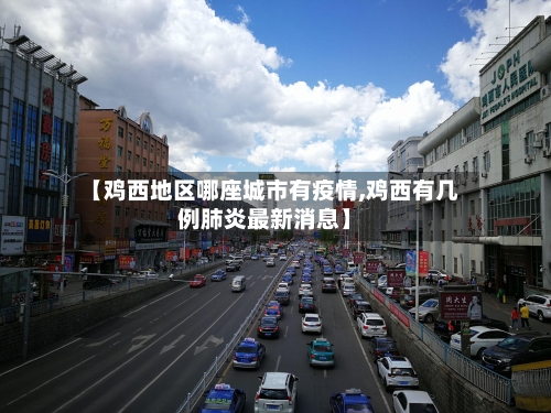 【鸡西地区哪座城市有疫情,鸡西有几例肺炎最新消息】-第2张图片