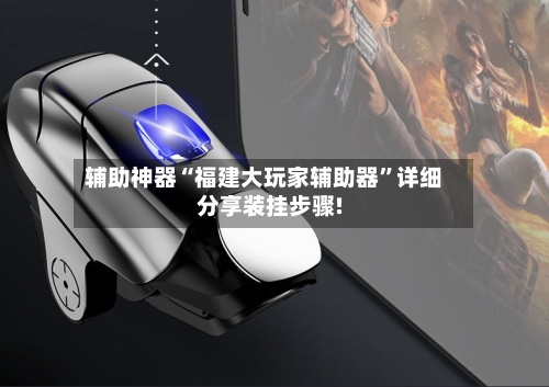 辅助神器“福建大玩家辅助器”详细分享装挂步骤!-第3张图片
