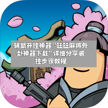 辅助开挂神器“旺旺麻将外卦神器下载”详细分享装挂步骤教程-第2张图片