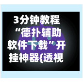 3分钟教程“德扑辅助软件下载”开挂神器{透视辅助}全揭秘