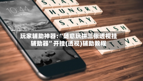 玩家辅助神器:“随意玩拼三张透视挂辅助器	”开挂(透视)辅助教程-第2张图片
