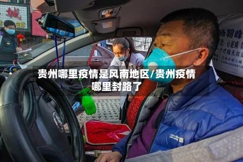 贵州哪里疫情是风南地区/贵州疫情哪里封路了-第2张图片