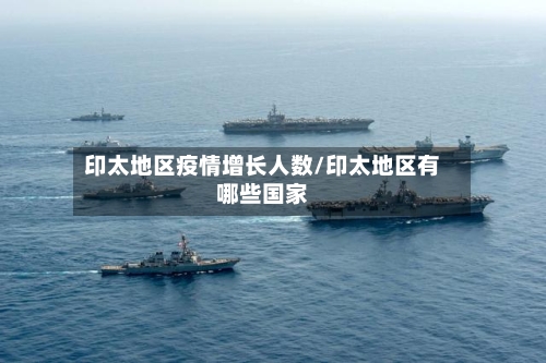 印太地区疫情增长人数/印太地区有哪些国家