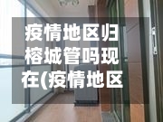 疫情地区归榕城管吗现在(疫情地区归榕城管吗现在封城了吗)-第2张图片