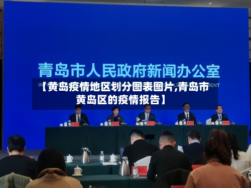 【黄岛疫情地区划分图表图片,青岛市黄岛区的疫情报告】
