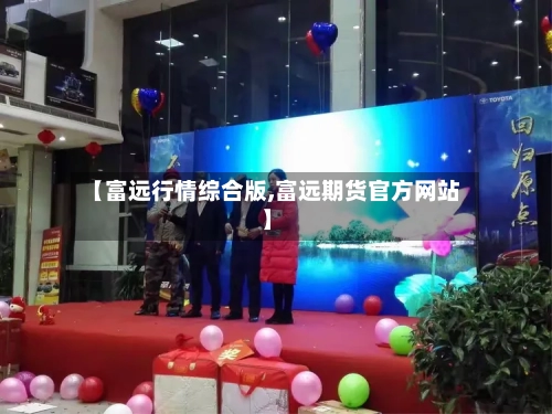 【富远行情综合版,富远期货官方网站】-第2张图片