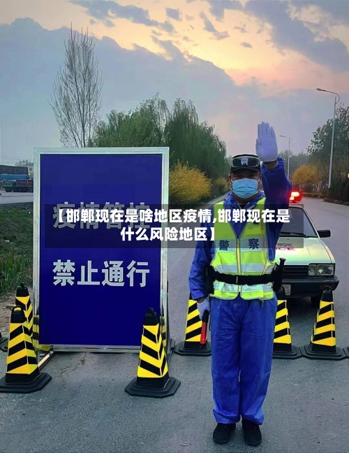 【邯郸现在是啥地区疫情,邯郸现在是什么风险地区】-第2张图片