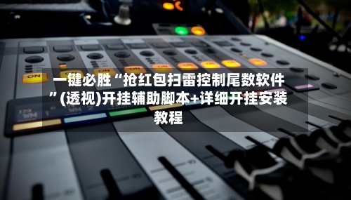一键必胜“抢红包扫雷控制尾数软件	”(透视)开挂辅助脚本+详细开挂安装教程-第2张图片