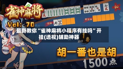 最新教你“雀神麻将小程序有挂吗	”开挂(透视)辅助神器-第2张图片