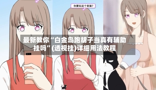 最新教你“白金岛跑胡子当真有辅助挂吗”(透视挂)详细用法教程