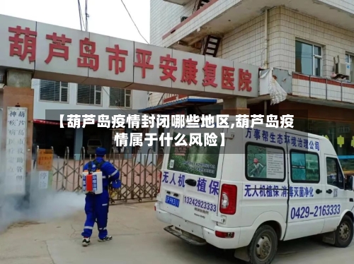 【葫芦岛疫情封闭哪些地区,葫芦岛疫情属于什么风险】