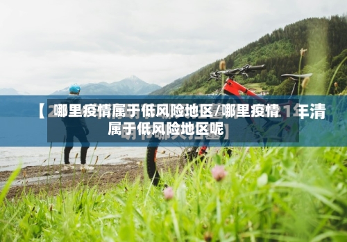 哪里疫情属于低风险地区/哪里疫情属于低风险地区呢