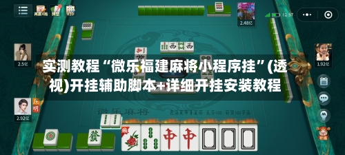 实测教程“微乐福建麻将小程序挂”(透视)开挂辅助脚本+详细开挂安装教程