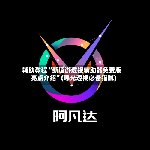 辅助教程“新道游透视辅助器免费版亮点介绍”(曝光透视必备猫腻)