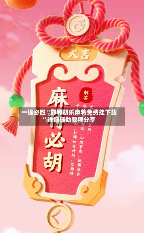 一键必胜“邯郸胡乐麻将免费挂下载	”详细辅助教程分享-第3张图片