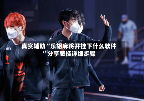 真实辅助“乐胡麻将开挂下什么软件”分享装挂详细步骤