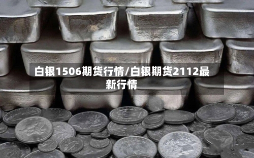 白银1506期货行情/白银期货2112最新行情