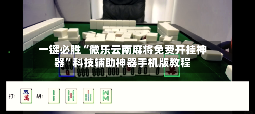 一键必胜“微乐云南麻将免费开挂神器”科技辅助神器手机版教程